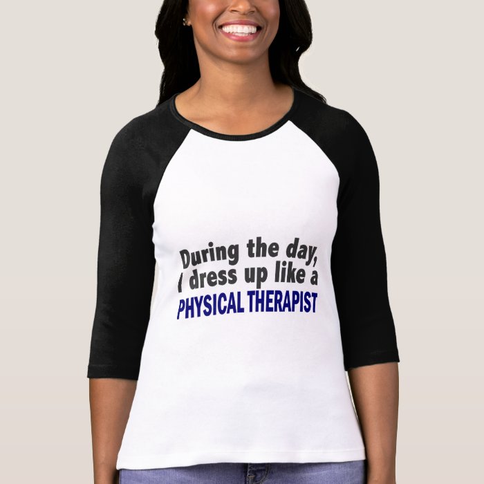 During The Day I Dress Up Like Physical Therapist T Shirts