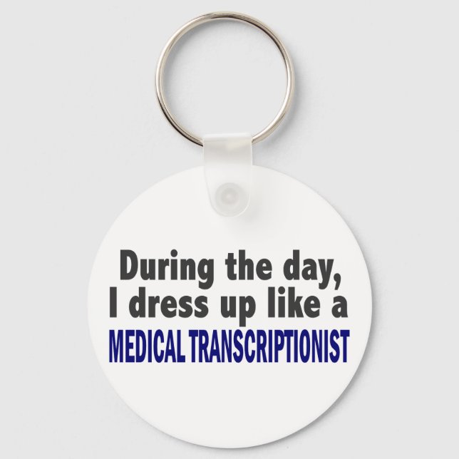 During The Day I Dress Up Medical Transcriptionist Keychain (Front)