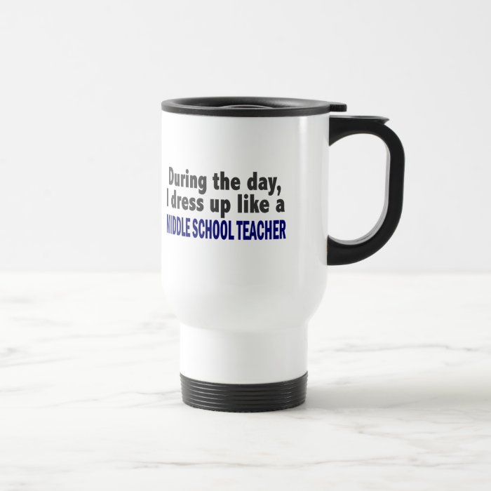 During The Day I Dress Up Middle School Teacher Mugs