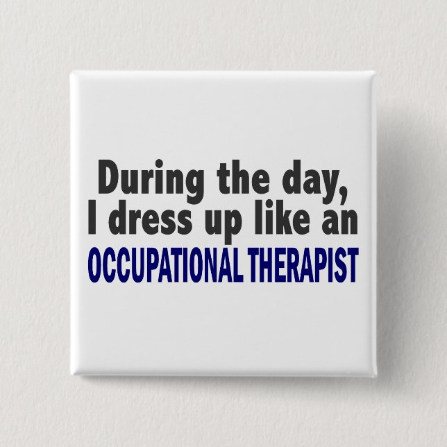 During The Day I Dress Up Occupational Therapist Pinback Button (Front)