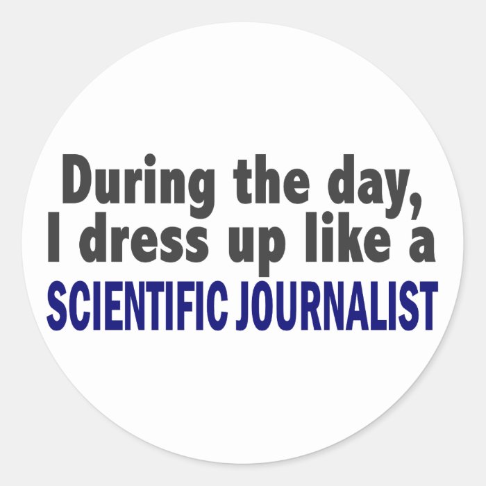 During The Day I Dress Up Scientific Journalist Round Stickers