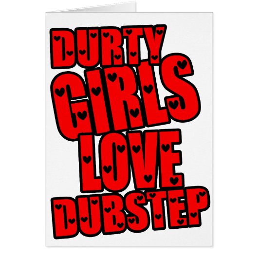 DURTY GIRLS LOVE DUBSTEP CARDS (Front)