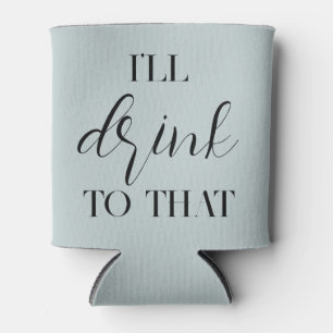 Dusty Blue “I’ll Drink to That” Custom Can Cooler