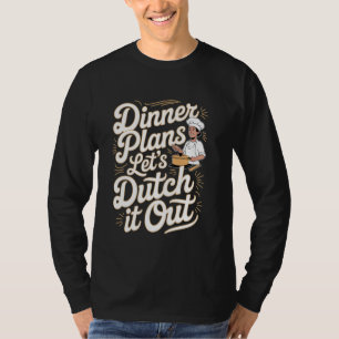 Dutch Oven Dinner Plans Let's Dutch It Out T-Shirt