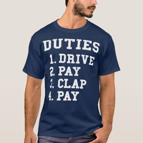 duties 1 drive 2 pay 3 clap 4 pay dad t s  T_Shirt
