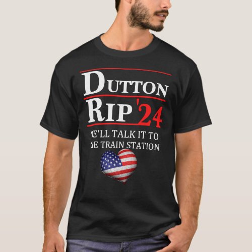 Dutton Rip 24 Taking Them All To The Train Station T_Shirt