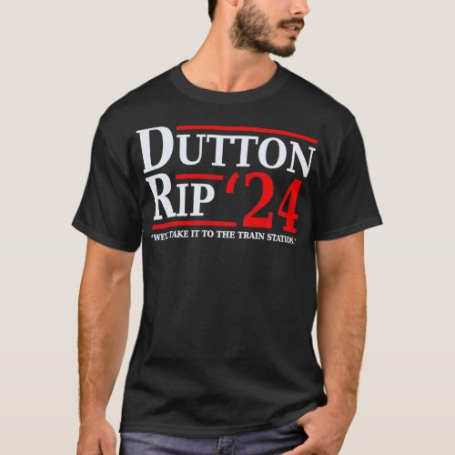 Dutton Rip 24  Weu2019ll Take It To The Train Stat T_Shirt