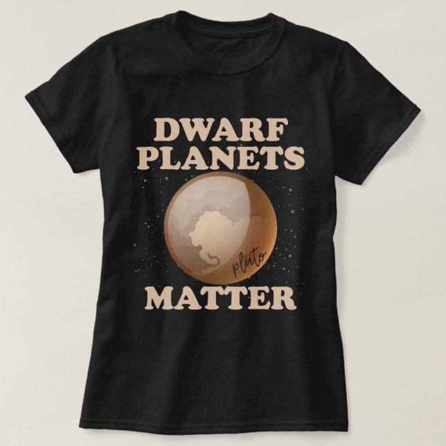 Dwarf Planets Matter Funny Planet Pluto T-Shirt (Design Front)