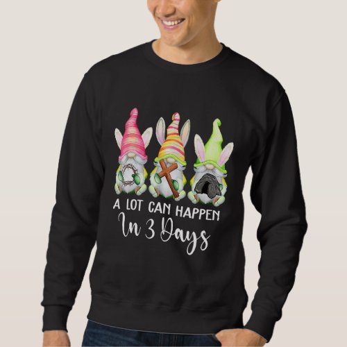 Dy Gnome Christian Easter Day A Lot Can Happen In  Sweatshirt