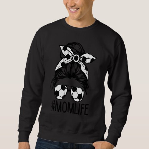 Dy Mom Mommy Life Soccer  Mothers Day Messy Bun Sweatshirt
