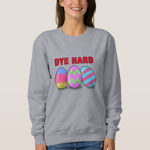 Dye Hard Womens Easter Sweatshirt