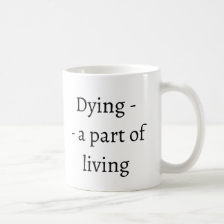 Dying - a part of living coffee mug