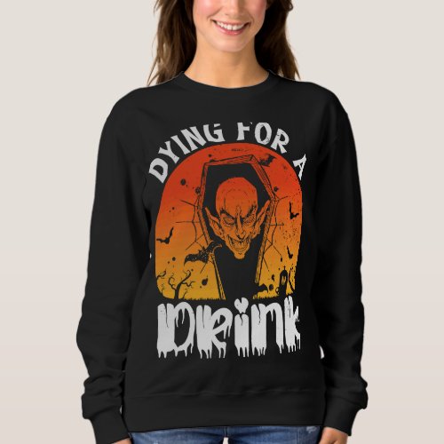 Dying For A Drink Halloween Vampire Sweatshirt