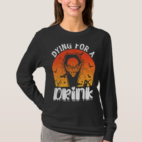 Dying For A Drink Halloween Vampire T_Shirt