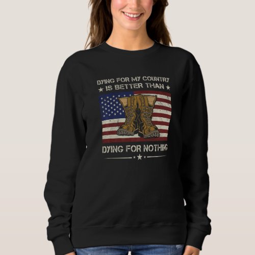 Dying For Country Is Better Than Dying For Nothing Sweatshirt