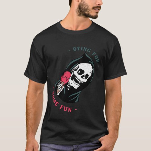 Dying for some fun T_Shirt