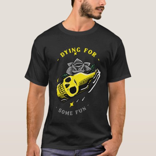 Dying for some fun T_Shirt