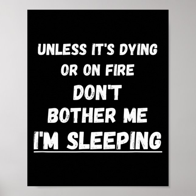 Dying Or On Fire Don't Bother Me I'm Sleeng Funny  Poster (Front)