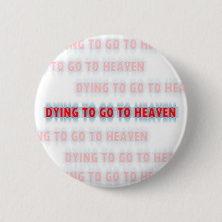 Dying to go to Heaven button