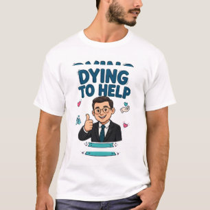DYING TO HELP — Funny Funeral Worker T-Shirt