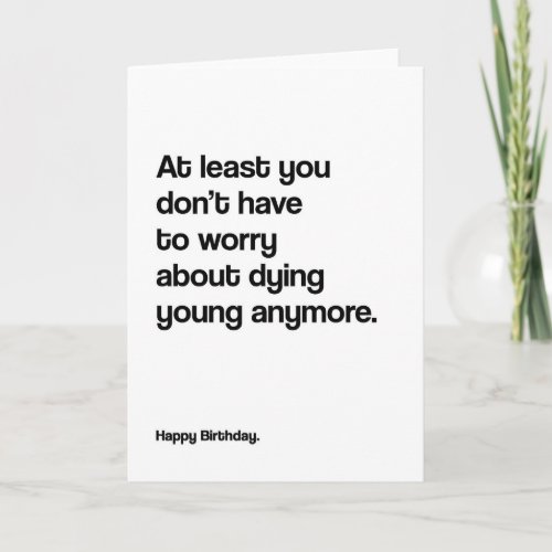 Dying Young Anymore Funny Birthday Card