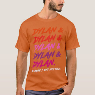 Dylan Because I Spit Hot Fire T-Shirt