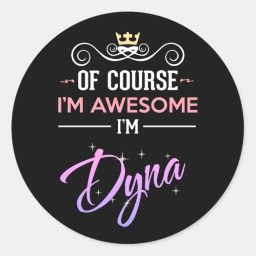 Dyna Of Course Im Awesome  Classic Round Sticker