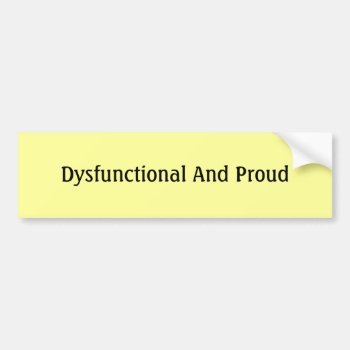 Dysfunctional And Proud Bumper Sticker by DonnaGrayson at Zazzle