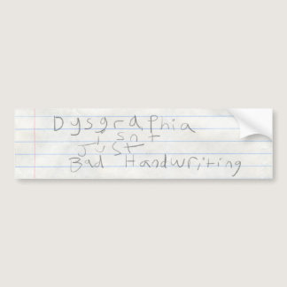 Dysgraphia isn't just bad handwriting (v2) bumper sticker