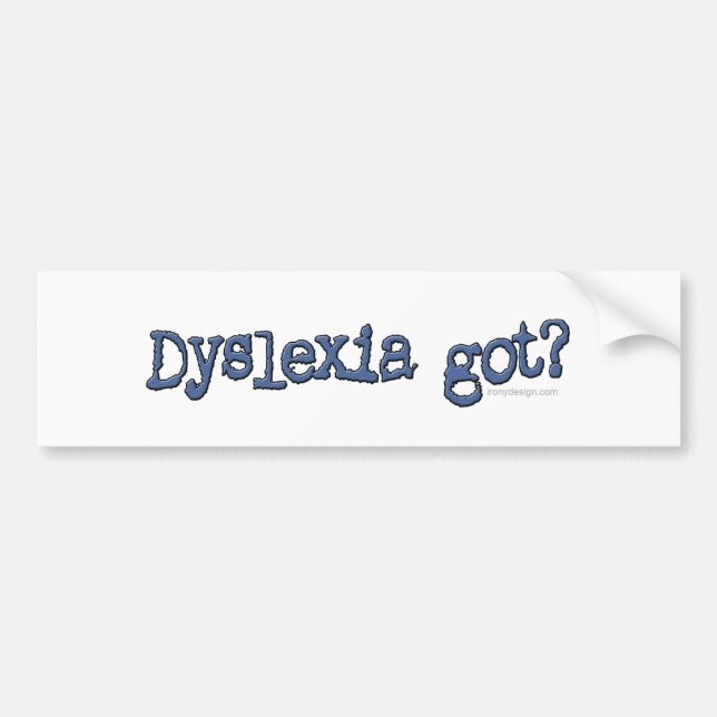 Dyslexia Got? Bumper Sticker (Front)