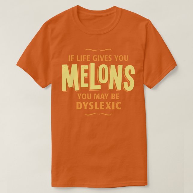 Dyslexia T Shirt - If Life Gives You Melons  (Design Front)