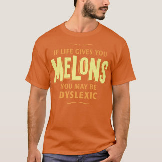 Dyslexia T Shirt - If Life Gives You Melons