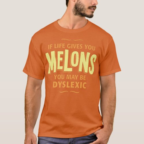 Dyslexia T Shirt _ If Life Gives You Melons 