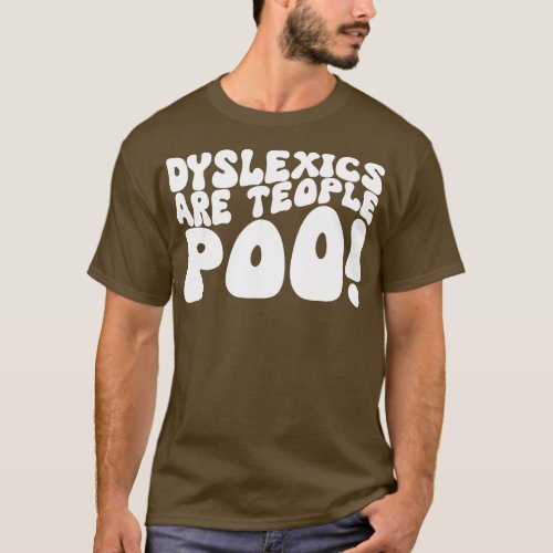 Dyslexics Are Teople Poo 3 T_Shirt
