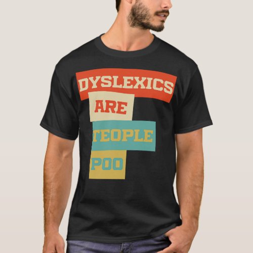 Dyslexics Are Teople Poo 4 T_Shirt