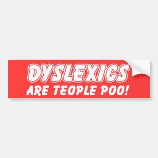 Dyslexics Are Teople Poo Funny Bumper Sticker