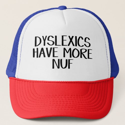 Dyslexics have more nuf trucker hat
