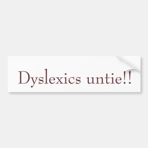 Dyslexics untie bumper sticker