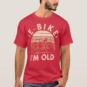 E-Bike because I'm old for a E-biker mountainbiker T-Shirt