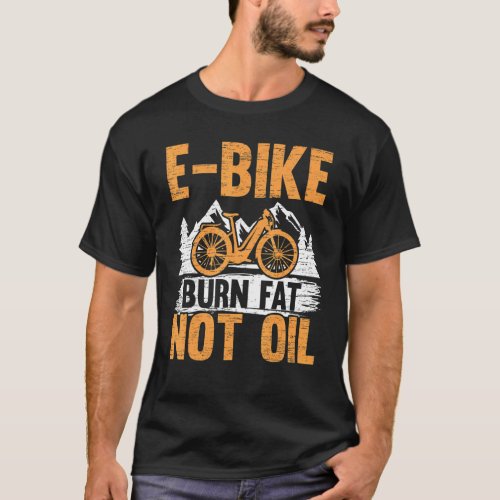 E Bike Burn Fat Not Oil Electric Bicycle Ride Bike T_Shirt