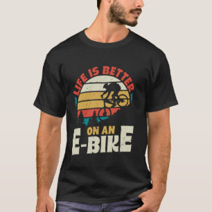 E-BIKE LIFE IS BETTER ON AN E-BIKE Rider Funny E-B T-Shirt