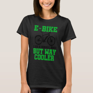 E Bike Like A Normal Bike But Way Cooler E Bike Mo T-Shirt
