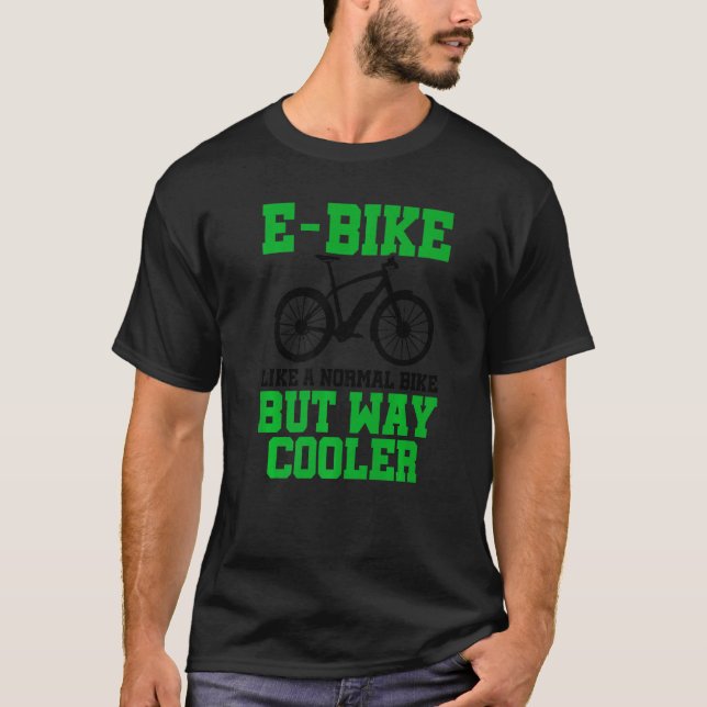 E-Bike Like A Normal Bike But Way Cooler E-Bike Mo T-Shirt (Front)