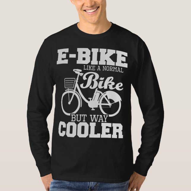 E-Bike Like A Normal Bike But Way Cooler - Electri T-Shirt (Front)
