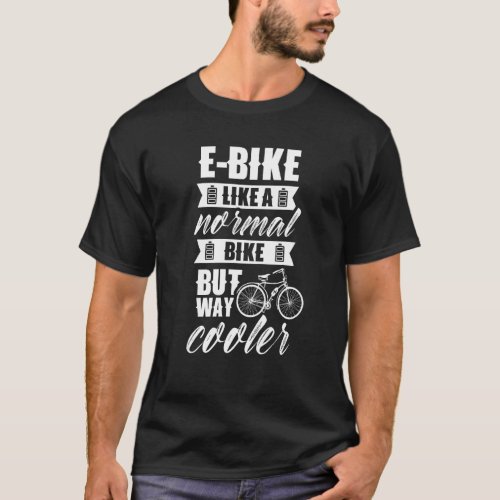 E Bike Like A Normal Bike But Way Cooler Electric  T_Shirt