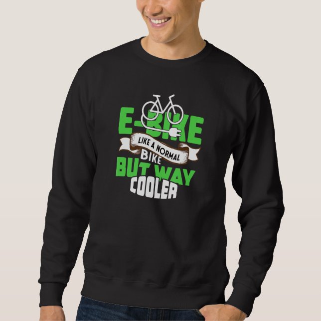 E-Bike Like A Normal Bike But Way Cooler Sweatshirt (Front)