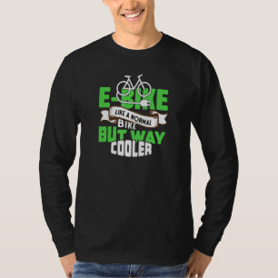 E-Bike Like A Normal Bike But Way Cooler T-Shirt