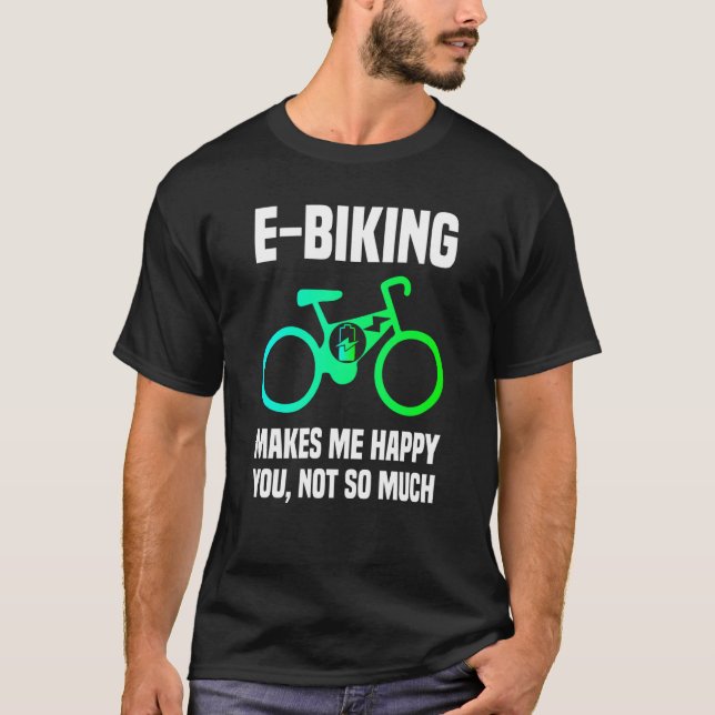 E Bike Sarcasm and E Biking Joke E Biker T-Shirt (Front)