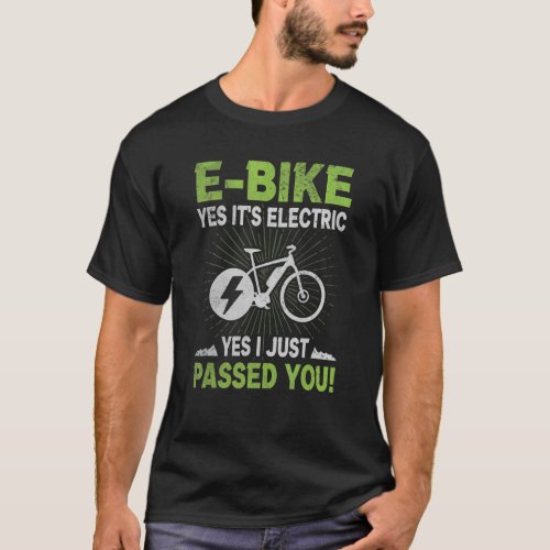 E Bike Yes Its Electric Yes I Just Passed You Mtb  T_Shirt