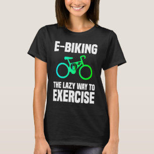 E Biking Lazy Exercise E Bike Joke E Biker T-Shirt